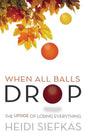 When All Balls Drop: The Upside of Losing Everything Book